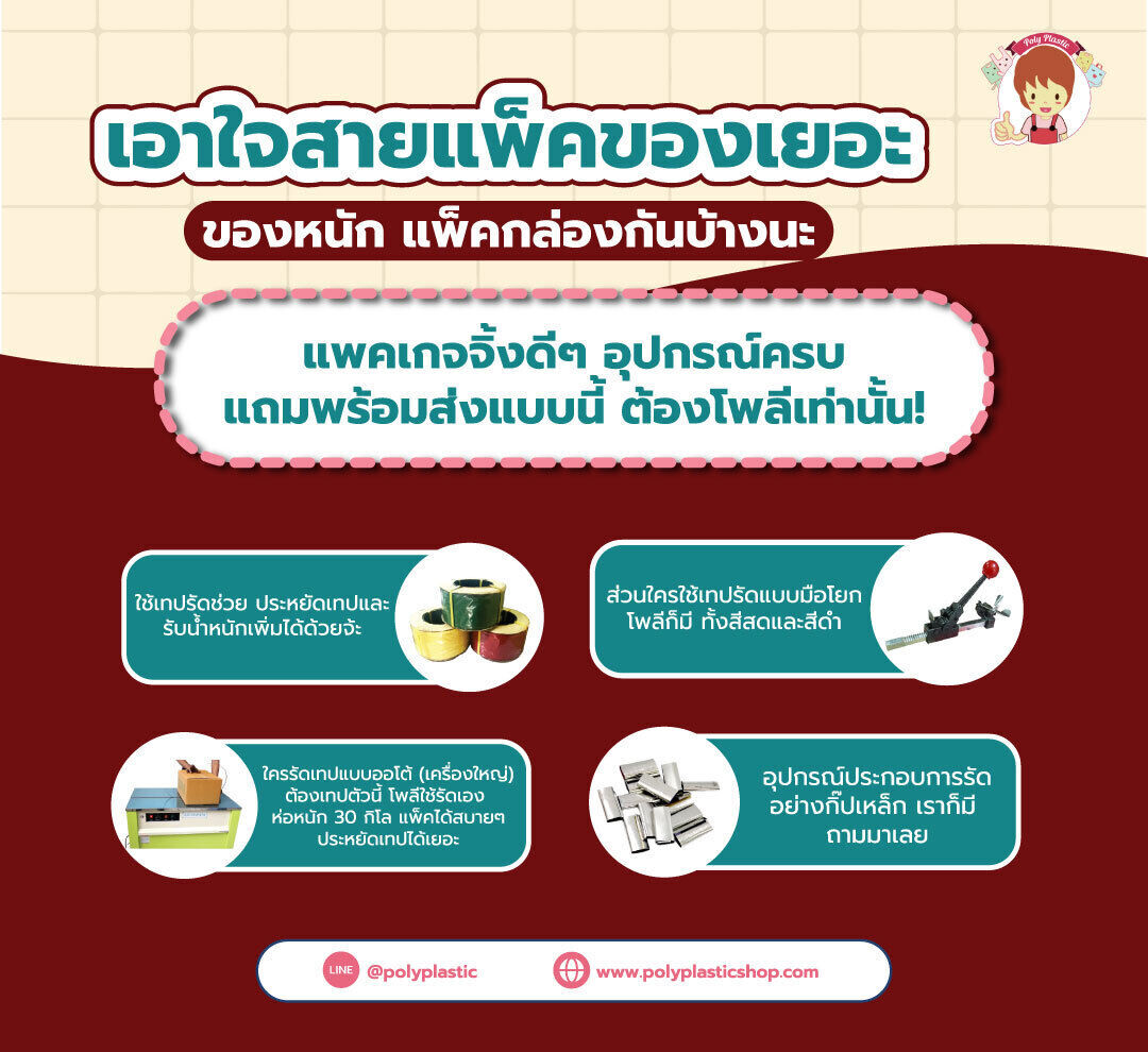 เอาใจสายแพ็คของเยอะ ของหนัก แพ็คกล่องกันบ้างนะ
เคล็ดลับ: ใช้เทปรัดช่วย ประหยัดเทปและรับน้ำหนักเพิ่มได้ด้วยจ้ะ

รัดแน่นไม่มีหลุด ขนาดห่อหรือกล่องจะเล็กหรือใหญ่ก็รัดได้หนาแน่น
เทปเหนียว แข็งแรงทนทาน และ